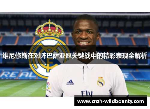 维尼修斯在对阵巴萨亚冠关键战中的精彩表现全解析