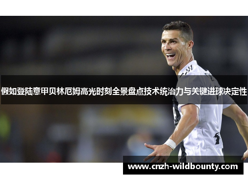 假如登陆意甲贝林厄姆高光时刻全景盘点技术统治力与关键进球决定性